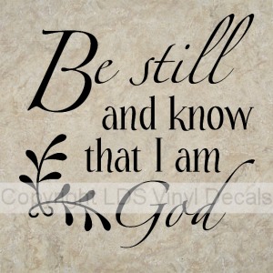 Be still and know that I am God