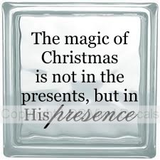 The magic of Christmas is not in the presents, but in His