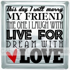 This day I will marry MY FRIEND THE ONE I LAUGH WITH LIVE FOR...