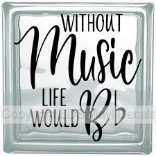 WITHOUT Music LIFE WOULD B flat