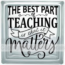 THE BEST PART of TEACHING is that it Matters