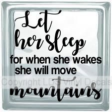 Let her sleep for when she wakes she will move mountains