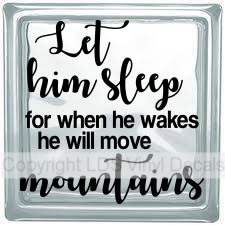 Let him sleep for when he wakes he will move mountains