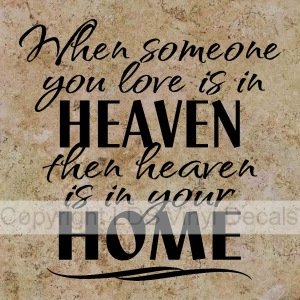 When someone you love is in HEAVEN then heaven is in your HOME