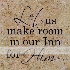 Let us make room in our Inn for Him