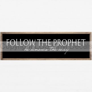 FOLLOW THE PROPHET he knows the way