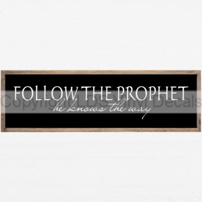 FOLLOW THE PROPHET he knows the way