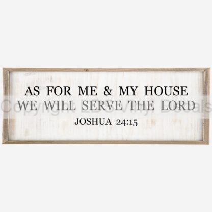 AS FOR ME & MY HOUSE WE WILL SERVE THE LORD JOSHUA 24:15